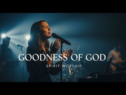 Goodness of God | Spirit Worship (Cinematic Live Worship | Inspired by Bethel & Hillsong)