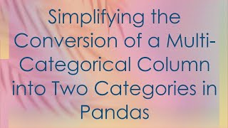 Download the video "Simplifying the Conversion of a Multi-Categorical Column into Two Categories in Pandas"