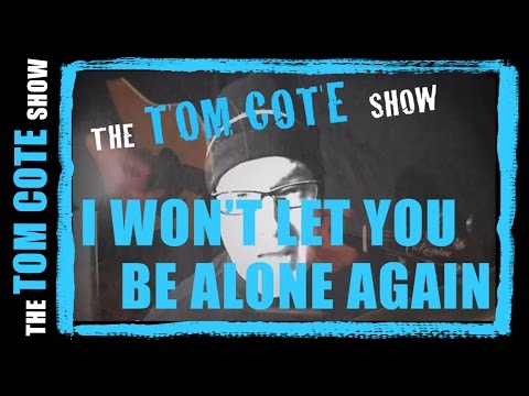 I Won't Let You Be Alone Again - Tom Cote (original song)