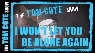 I Won't Let You Be Alone Again - Tom Cote (original song)