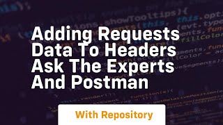 Download the video "adding requests data to headers ask the experts and postman"