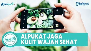 12 Makanan yang Bisa Menjaga Kesehatan Kulit di Antaranya Alpukat dan Kedelai
