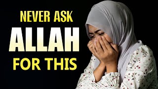 NEVER ASK ALLAH FOR THIS IN YOUR DUA