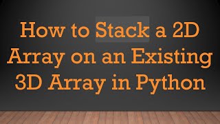Download the video "How to Stack a 2D Array on an Existing 3D Array in Python"