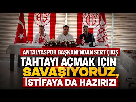 Antalyaspor Başkanı'ndan sert çıkış "Tahtayı açmak için savaşıyoruz, istifaya da hazırız!"