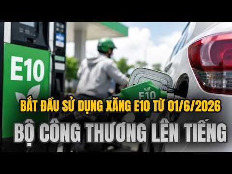 Xăng E10 Chính Thức Được Bán Từ 01/6/2026: Ô Tô, Xe Máy Có Bị Hỏng Động Cơ Không? Bộ Công Thương Lên Tiếng Giải Đáp Chi Tiết