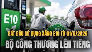 Xăng E10 Chính Thức Được Bán Từ 01/6/2026: Ô Tô, Xe Máy Có Bị Hỏng Động Cơ Không? Bộ Công Thương Lên Tiếng Giải Đáp Chi Tiết
