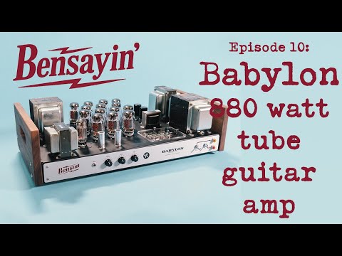 Bensayin' Episode 10: Babylon - our 880 Watt Tube Guitar Amp!