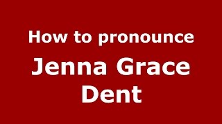 How to pronounce Jenna Grace Dent