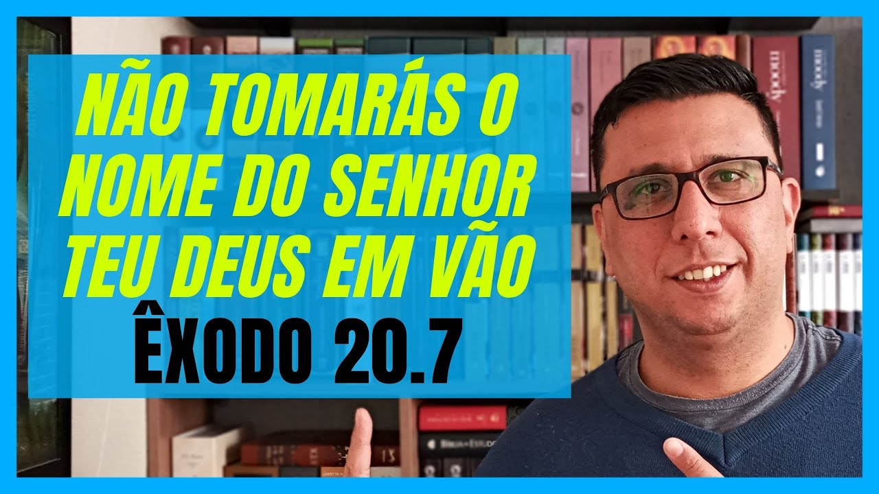NÃO TOMARÁS O NOME DO SENHOR TEU DEUS EM VÃO [ÊXODO 20.7]