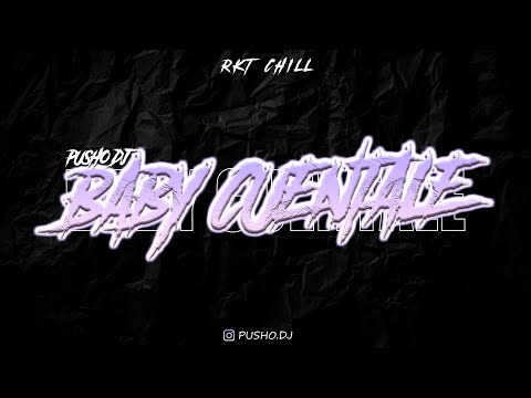 BABY CUENTALE - RKT CHILL - PUSHO DJ