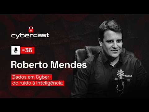 #36 - Dados em Cyber: do ruído à inteligência com Roberto Mendes
