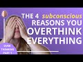 How To Stop Overthinking Part 1 The 4 Subconscious Reasons You Overthink Everything