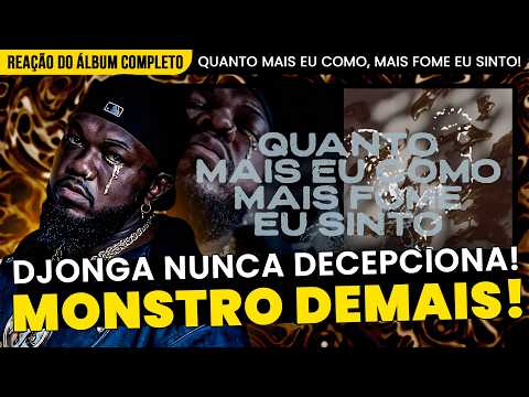A B S U R D O!!!! DJONGA - QUANTO MAIS EU COMO, MAIS FOME EU SINTO [REAÇÃO DO ÁLBUM COMPLETO]