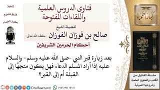 صورة إذا أراد المسلم الدعاء بعد زيارة قبر النبي–صلى الله عليه وسلم  يتجه للقبلة أم القبر؟ #صالح_الفوزان