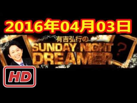 2016 04 03 有吉弘行のSUNDAY NIGHT DREAMER 2016 4 03 サンデーナイトドリーマー