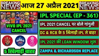 27 April 2021 - IPL 2021 Final Decision,Zampa & Richardson Replacement,RCB vs DC Bad News