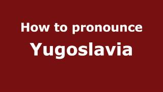 How to pronounce Yugoslavia