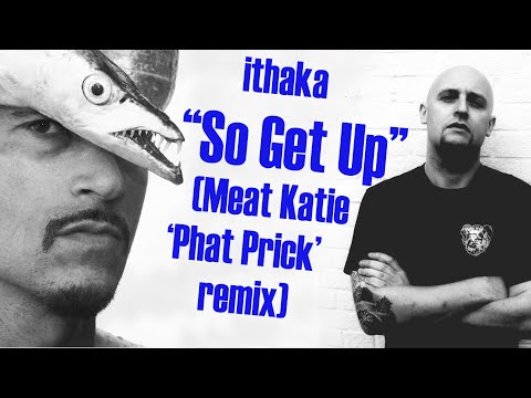 ithaka "SO GET UP" (Meat Katie 'Phat Prick remix) album: FabricLive.21- 2005