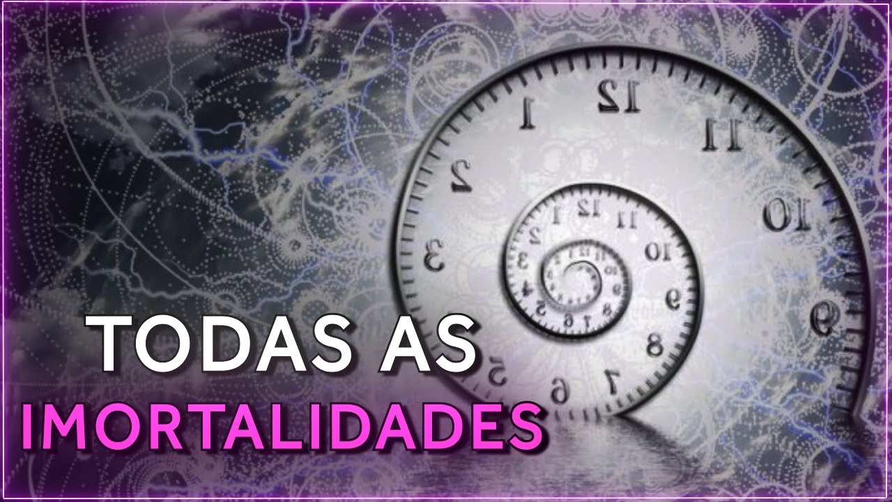 Os 11 TIPOS de IMORTALIDADE