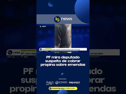 PF mira deputado suspeito de cobrar propina sobre emendas - 25/06/2026 - Lig News