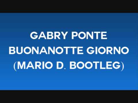 Gabry Ponte - Buonanotte Giorno (Mario D. Bootleg)