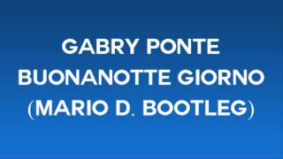 Gabry Ponte - Buonanotte Giorno (Mario D. Bootleg)