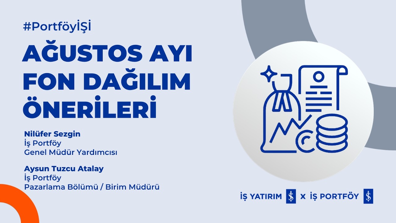 İŞ PORTFÖY - AĞUSTOS AYI FON DAĞILIM ÖNERİLERİ - NİLÜFER SEZGİN, AYSUN TUZCU ATALAY