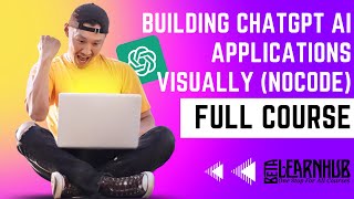 Building ChatGPT AI Applications Visually (No Code) || FULL COURSE || Beta Learnhub