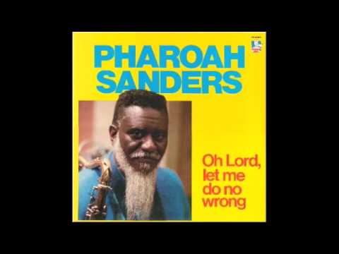 Oh lord, let me do no wrong - Pharoah Sanders