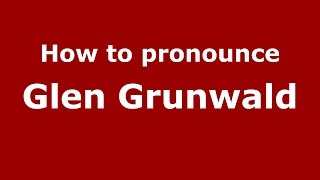 How to pronounce Glen Grunwald