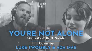 Owl City &amp; Britt Nicole - YOU&quot;RE NOT ALONE (Cover by Luke Twombly &amp; Ada Mae)