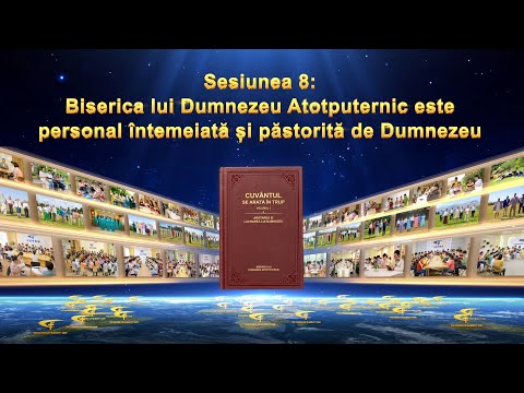 Sesiunea 8 Biserica lui Dumnezeu Atotputernic este personal întemeiată și păstorită de Dumnezeu