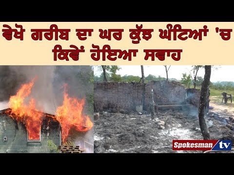 ਵੇਖੋ ਗਰੀਬ ਦਾ ਘਰ ਕੁੱਝ ਘੰਟਿਆਂ 'ਚ ਕਿਵੇਂ ਹੋਇਆ ਸਵਾਹ