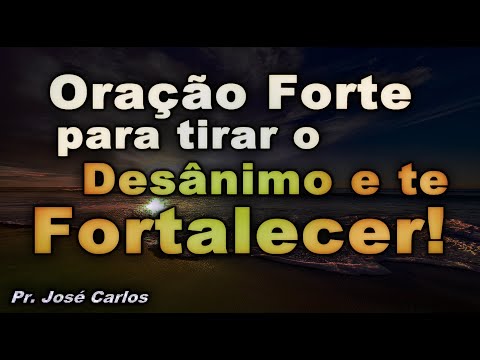 ORAÇÃO FORTE PARA TIRAR O DESÂNIMO E TE FORTALECER