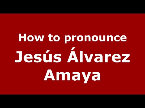 How to pronounce Jesús Álvarez Amaya (Mexico/Mexican Spanish) - PronounceNames.com