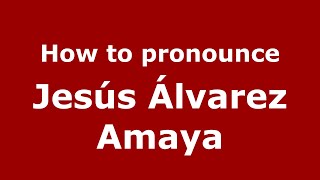 How to pronounce Jesús álvarez Amaya