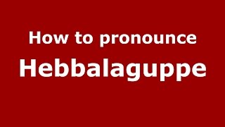 How to pronounce Hebbalaguppe