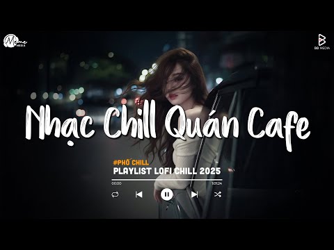 Nhạc Chill Quán Cafe - Những Ca Khúc Lofi Nhẹ Nhàng Hay Nhất Dành Cho Quán Cafe - Nhạc Lofi 2025