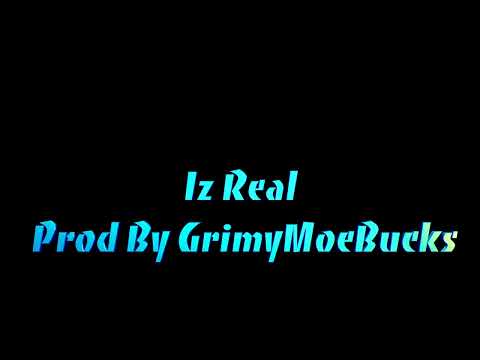 "Iz Real" Prod By GrimyMoeBucks