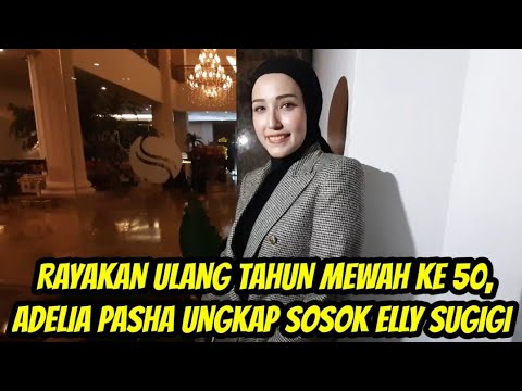 RAYAKAN ULANG TAHUN MEWAH KE 50, ADELIA PASHA UNGKAP SOSOK ELLY SUGIGI
