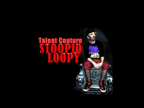 Talent Couture Ft. Elise 5000 - Stoopid Loopy (Prod. By Johnny Juliano)