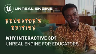Why Interactive 3D? | Getting Started with Unreal Engine: Educator’s Edition