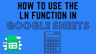 Natural Logarithm in Google Sheets with the LN Function