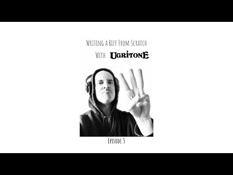 Writing A Riff From Scratch Episode 3 - Writing Riffs With Ugritone