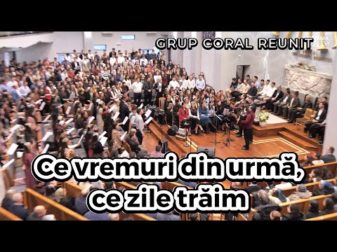 Grup coral reunit - Ce vremuri din urmă, ce zile trăim