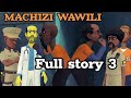 MACHIZI WAWILI |Full story 3|