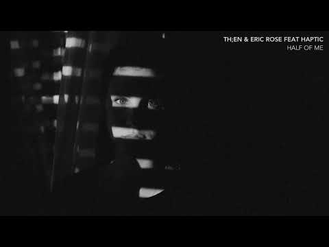 TH;EN & ERIC ROSE FEAT HAPTIC - HALF OF ME