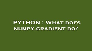 PYTHON : What does numpy.gradient do