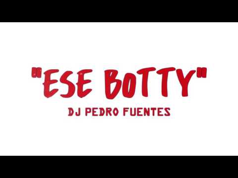 DJ Pedro Fuentes - Ese Botty [AUDIO]